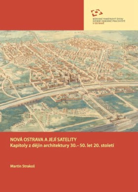 Nov� Ostrava a jej� satelity. Kapitoly z d�jin architektury 30.-50. let 20. stolet�.