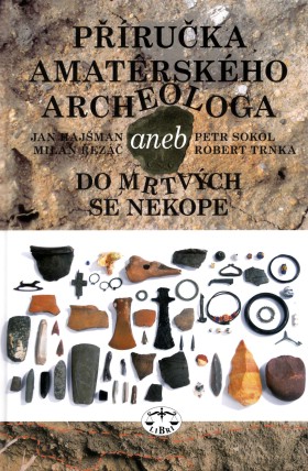 Pruka amatrskho archeologa aneb Do mrtvch se nekope. Dotisk 2. vydn