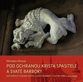 Pod ochranou Krista Spasitele a svat Barbory. Sochask vzdoba kostela sv. Barbory v Kutn Hoe (1483-1499)