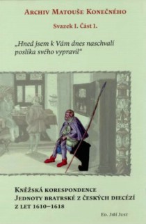 Archiv Matoue Konenho Svazek I. st 1. Hned jsem Vm naschval poslka svho vypravil. Knsk korespondence Jednoty bratrsk z eskch diecz z let 16101618 [Detail produktu]