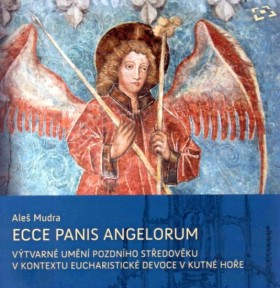 Ecce panis angelorum. Vtvarn umn pozdnho stedovku v kontextu eucharistick devoce v Kutn Hoe (kolem 13001620)