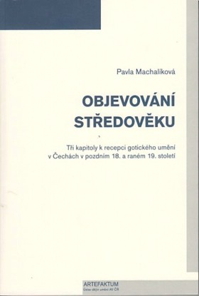 Objevovn stedovku. Ti kapitoly k recepci gotickho umn v echch v pozdnm 18. a ranm 19. stolet
