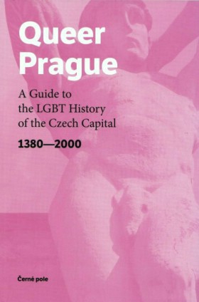 Queer Prague. A Guide to the LGBT History of the Czech Capital 1380-2000