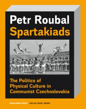 Spartakiads - The Politics of Physical Culture in Communist Czechoslovakia