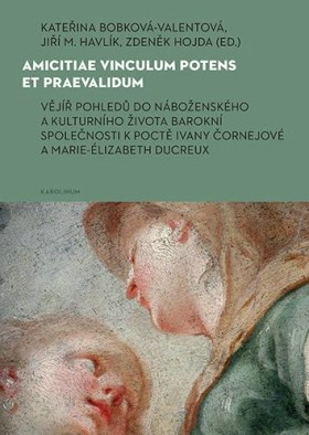 Amicitae vinculum potens et praevalidum V�j�� pohled� do n�bo�ensk�ho a kulturn�ho �ivota barokn� spole�nosti k poct� Ivany �ornejov� a Marie-�lizabeth Ducreux
