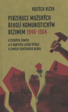 Perzekuce mu�sk�ch �ehol� komunistick�m re�imem 1948�1964 v �esk�ch zem�ch a v kontextu jej�ho v�voje v zem�ch sov�tsk�ho bloku