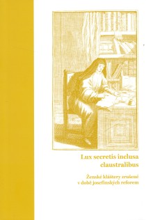 Lux secretis inclusa claustralibus. ensk kltery zruen v dob josefinskch reforem [Detail produktu]