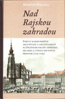 Nad Rajskou zahradou. Pobyty habsbursk�ch arciv�vod� a arciv�vodky� na Pra�sk�m hrad�: um�st�n�, skladba a v�bava obytn�ch prostor (1723�1793) [Detail produktu]